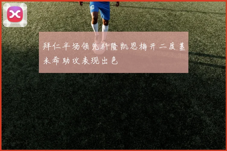 拜仁半场领先科隆凯恩梅开二度基米希助攻表现出色